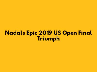 Nadal's Epic 2019 US Open Final Triumph