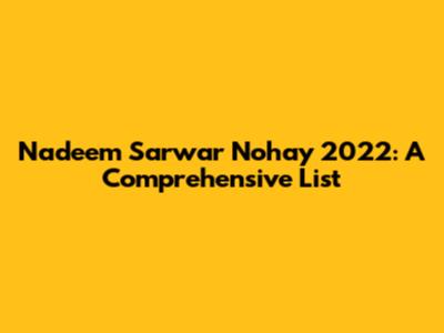 Nadeem Sarwar Nohay 2022: A Comprehensive List