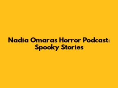 Nadia Omara's Horror Podcast: Spooky Stories