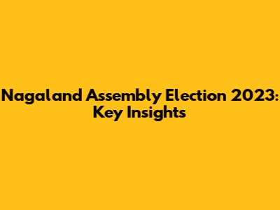 Nagaland Assembly Election 2023: Key Insights