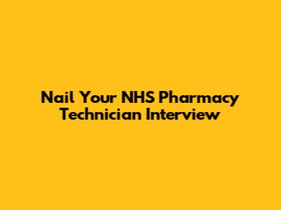 Nail Your NHS Pharmacy Technician Interview