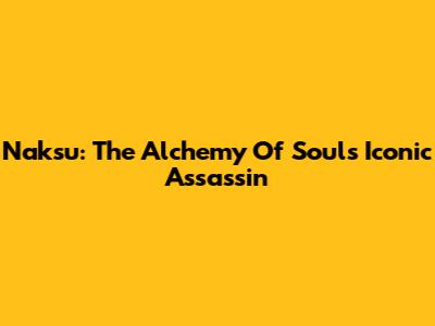 Naksu: The Alchemy Of Souls' Iconic Assassin