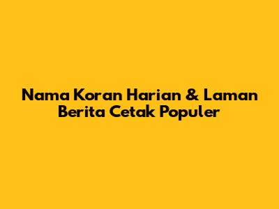 Nama Koran Harian & Laman Berita Cetak Populer