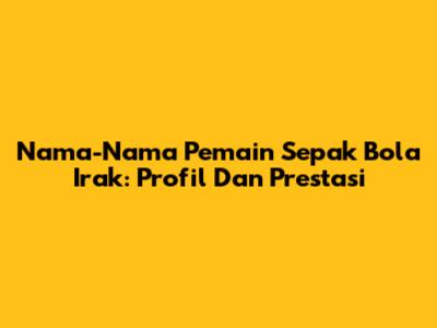 Nama-Nama Pemain Sepak Bola Irak: Profil Dan Prestasi