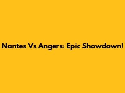 Nantes Vs Angers: Epic Showdown!