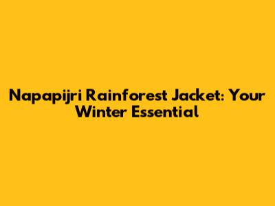 Napapijri Rainforest Jacket: Your Winter Essential