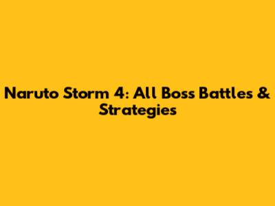 Naruto Storm 4: All Boss Battles & Strategies
