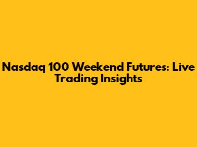 Nasdaq 100 Weekend Futures: Live Trading Insights