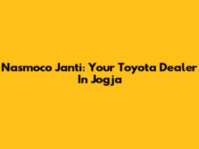 Nasmoco Janti: Your Toyota Dealer In Jogja