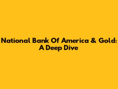 National Bank Of America & Gold: A Deep Dive