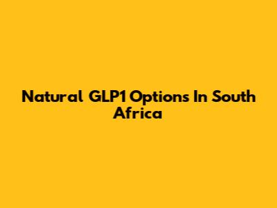 Natural GLP1 Options In South Africa