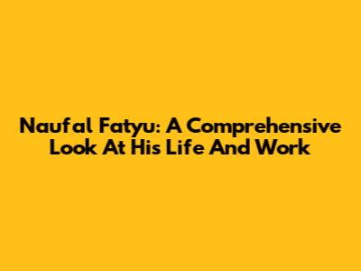 Naufal Fatyu: A Comprehensive Look At His Life And Work