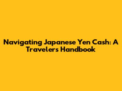 Navigating Japanese Yen Cash: A Traveler's Handbook