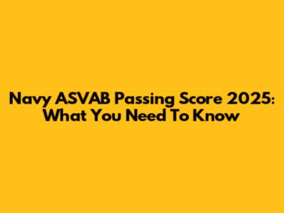 Navy ASVAB Passing Score 2025: What You Need To Know