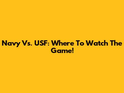 Navy Vs. USF: Where To Watch The Game!