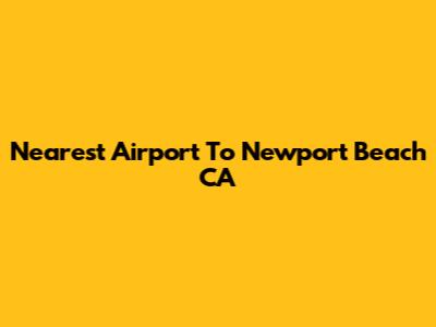 Nearest Airport To Newport Beach CA