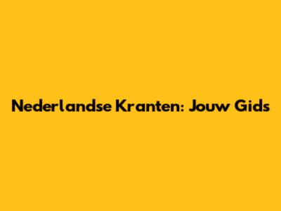 Nederlandse Kranten: Jouw Gids