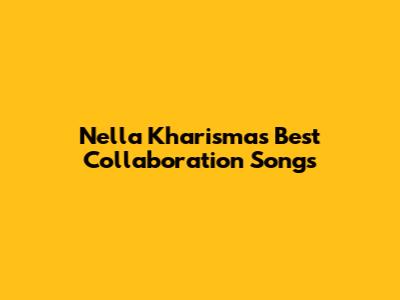 Nella Kharisma's Best Collaboration Songs