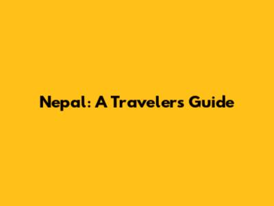 Nepal: A Traveler's Guide