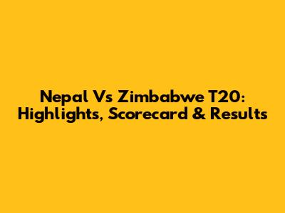 Nepal Vs Zimbabwe T20: Highlights, Scorecard & Results
