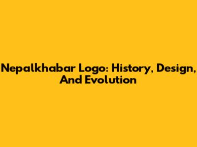 Nepalkhabar Logo: History, Design, And Evolution