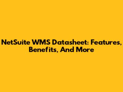 NetSuite WMS Datasheet: Features, Benefits, And More