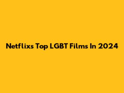 Netflix's Top LGBT Films In 2024