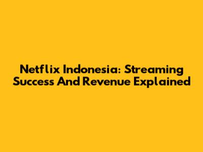 Netflix Indonesia: Streaming Success And Revenue Explained