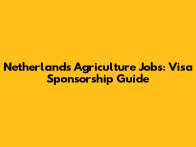 Netherlands Agriculture Jobs: Visa Sponsorship Guide