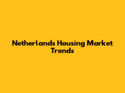 Netherlands Housing Market Trends