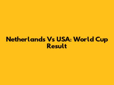 Netherlands Vs USA: World Cup Result
