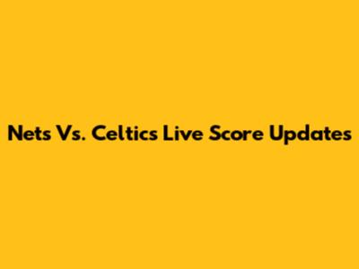 Nets Vs. Celtics Live Score Updates