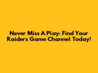 Never Miss A Play: Find Your Raiders Game Channel Today!