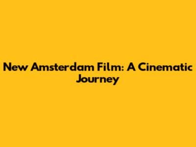 New Amsterdam Film: A Cinematic Journey