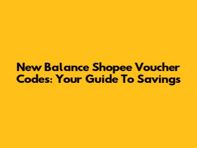New Balance Shopee Voucher Codes: Your Guide To Savings