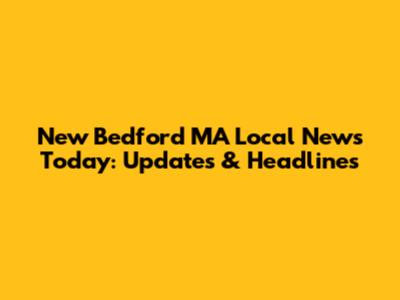 New Bedford MA Local News Today: Updates & Headlines