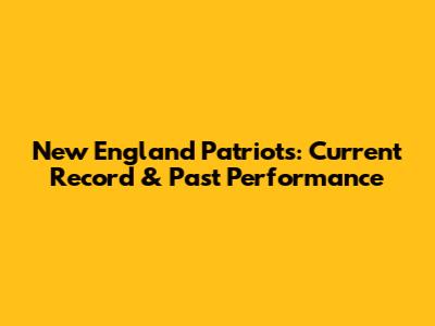 New England Patriots: Current Record & Past Performance