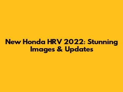 New Honda HRV 2022: Stunning Images & Updates