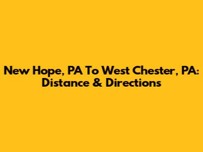 New Hope, PA To West Chester, PA: Distance & Directions