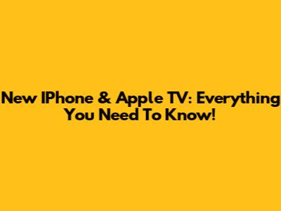 New IPhone & Apple TV: Everything You Need To Know!