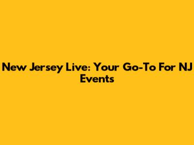 New Jersey Live: Your Go-To For NJ Events