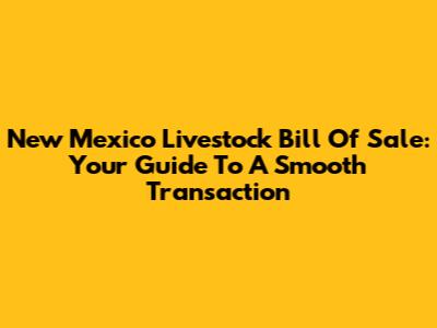 New Mexico Livestock Bill Of Sale: Your Guide To A Smooth Transaction