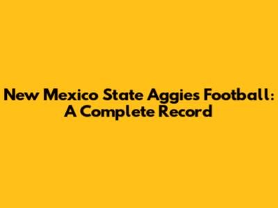 New Mexico State Aggies Football: A Complete Record