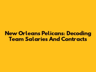 New Orleans Pelicans: Decoding Team Salaries And Contracts