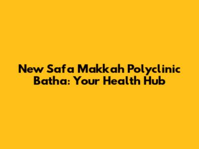 New Safa Makkah Polyclinic Batha: Your Health Hub