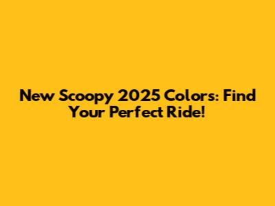 New Scoopy 2025 Colors: Find Your Perfect Ride!