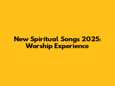 New Spiritual Songs 2025: Worship Experience