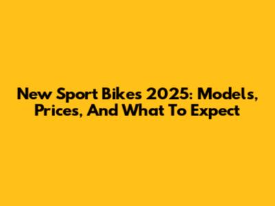 New Sport Bikes 2025: Models, Prices, And What To Expect