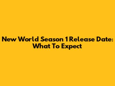 New World Season 1 Release Date: What To Expect