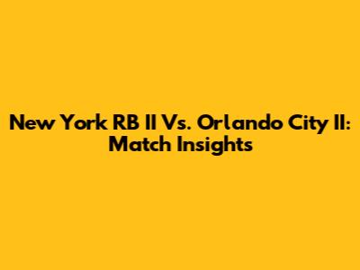 New York RB II Vs. Orlando City II: Match Insights